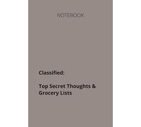 Notebook. Classified - Top Secrets & Grocery lists: Keep your thoughts and grocery list calories classified!