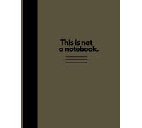 NOTEBOOK DESIGN "THIS IS NOT A NOTEBOOK" 100 PAGES TRADITIONAL FUNNY: NOTEBOOK FOR SCHOOL, WORK, UNIVERSITY AND PERSONAL USE