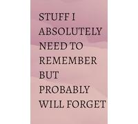 Notebook for Adults: Stuff I absolutely need to remember but probably will forget