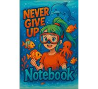 Notebook for Girls - Never Give Up | Dream Big: Fun and Motivational Notebook for Young Ocean Lovers, Divers & Future Marine Biologists | 6x9 Lined Journal | 100 Pages