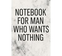 Notebook for Man Who Wants Nothing | Funny & Practical Squared Grid Notebook: 120 Pages, Glossy Cover - Gift for Father's Day, Birthday or Any Occasions