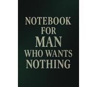 Notebook for Man Who Wants Nothing | Funny & Practical Squared Grid Notebook: 120 Pages, Glossy Cover - Gift for Father's Day, Birthday or Any Occasions