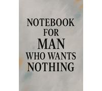 Notebook for Man Who Wants Nothing | Funny & Practical Squared Grid Notebook: 120 Pages, Glossy Cover - Gift for Father's Day, Birthday or Any Occasions