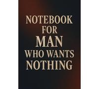 Notebook for Man Who Wants Nothing | Funny & Practical Squared Grid Notebook: 120 Pages, Glossy Cover - Gift for Father's Day, Birthday or Any Occasions