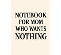 Notebook for Mom Who Wants Nothing | Funny & Thoughtful A5 Squared Grid Notebook: 120 Pages, Glossy Cover - Gift for Mother's Day, Birthday or Everyday Use