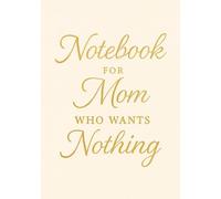 Notebook for Mom Who Wants Nothing | Funny & Thoughtful A5 Squared Grid Notebook: 120 Pages, Glossy Cover - Gift for Mother's Day, Birthday or Everyday Use