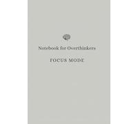 Notebook for Overthinkers - Focus Mode: A Simple Notebook for Overthinkers to Capture Ideas, Plans and Daily Thoughts