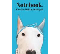 Notebook. For the slightly unhinged (Bull Terrier): A Slightly Unhinged Notebook (Bull Terrier Edition)