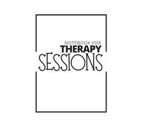 Notebook For Therapy Sessions: A Mental Health Journal To Help You Make The Most Out Of Therapy