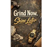 Notebook for Young Entrepreneurs - 120 Lined Pages „Grind Now, Shine Later”: A Motivational Notebook for Discipline, Focus and Long-Term Success
