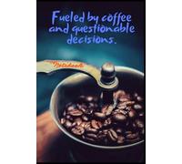 Notebook Fueled by coffee and questionable decisions: Funny Sarcastic Journal for Work, College, and Daily Thoughts: Lined Notebook for Questionable Plans and Great Ideas