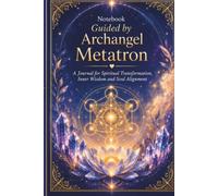 Notebook: Guided by Archangel Metatron: A Journal for Spiritual Transformation, Inner Wisdom and Soul Alignment