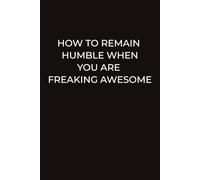 Notebook: HOW TO REMAIN HUMBLE WHEN YOU ARE FREAKING AWESOME