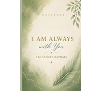 Notebook I Am Always With You Archangel Raphael: Archangel Raphael Messages for Healing, Peace and Emotional Balance - A Guided Journal