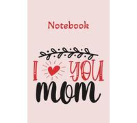 Notebook I love you Mom: Die beste Mama der Welt: Leeres Notizbuch oder Tagebuch zum Beschreiben und notieren. Ein handliches Schreibheft oder A5 Format und mit einem matten Premium Cover