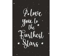 Notebook "I Love You to the Furthest Star": Lined Journal for Love Notes, Romantic Thoughts & Heartfelt Messages