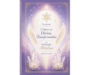 Notebook I Open to Divine Transformation with Archangel Metatron: A Spiritual Journal for Women, Sacred Geometry, Manifestation, Reflection and Personal Growth