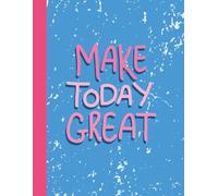 Notebook: "Make Today Great" Blue Motivational Journal | 8.5 x 11, 120 Pages | Daily Inspiration Planner for Productivity, Positivity & Personal Success