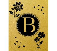 NOTEBOOK: Monogram Initial Letter B - Antique Gold Foil and Rich Black Florals. Elegant, Feminine & Sophisticated Design. Personalized Notebook for ... for women. Letter B Monogram Notebook
