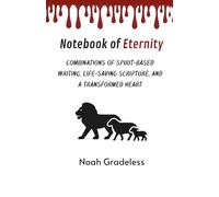 Notebook of Eternity: Combinations of Spirit Based Writing, Life Saving Scripture, and a Transformed Heart
