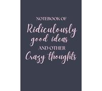 Notebook of Ridiculously Good Ideas and Other Crazy Thoughts: Funny Gift Lined Notebook College Ruled