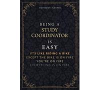 Notebook Planner Being A Study Coordinator Is Easy It's Like Riding A Bike Except The Bike Is On Fire You're On Fire Everything Is On Fire Luxury ... A5, 118 Pages, Life, Hourly, 5.24 x 22.8
