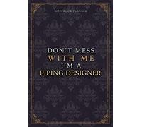 Notebook Planner Don’t Mess With Me I’m A Piping Designer Luxury Job Title Working Cover: Pocket, 120 Pages, Teacher, Work List, 5.24 x 22.86 cm, 6x9 inch, Diary, Budget Tracker, Budget Tracker, A5