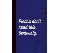 Notebook: Please Don’t Read This. Seriously.: A Humorous Wide-Ruled Notebook for Private Thoughts