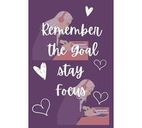 NOTEBOOK - REMEMBER THE GOAL STAY FOCUS: A Daily Reminder Notebook