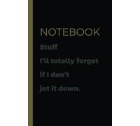 Notebook Stuff I'll totally forget if I Jot It Down: Funny Gift Notebook Journal for Friends, Family, Students and Business People