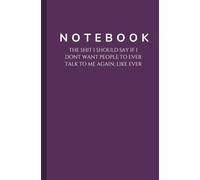 Notebook: The Shit I Should Say If I Don't Want People To Ever Talk To Me Again, Like Ever