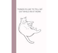 Notebook: Things I'd like to tell my cat while I'm at work: version: pages with lines, color: Ballet Slipper MANCIO EDITION