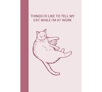 Notebook: Things I'd like to tell my cat while I'm at work: version: pages with lines, color: Burgundy MANCIO EDITION