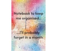 Notebook to keep me organised... I'll probably forget in a month.: Easy portable 6x9 notebook to keep you organised, never forget an event, birthday or payment again.