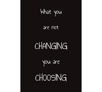 Notebook What You Are Not Changing You Are Choosing: Lined Journal Notebook for Women and Man | 100 pages Journal | Journals for Writing | 6x9 Note Book