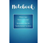 Notebook: When I say: Have a nice day - Remember that the motherfucker is silent