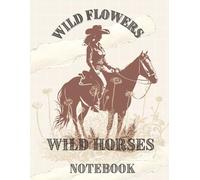 Notebook Wild Flowers Wild Horses: Equine Lovers, Notes, Journal, Teen & Kids gift, Cowgirls, 100 Pages, 8.5 x 11 inches