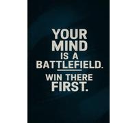 Notebook your mind is a battlefield win there first: A Motivational Journal for Building Mental Strength, Confidence, and Success