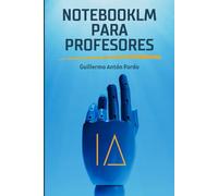 NotebookLM para Profesores: Usos de la inteligencia artificial de NotebookLM para mejorar tus materiales educativos y tus tareas docentes