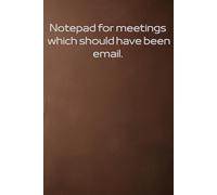 Notepad for meetings which should have been email.