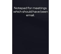 Notepad for meetings which should have been email.