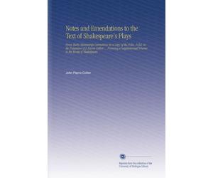 Notes and Emendations to the Text of Shakespeare's Plays: From Early Manuscript Corrections in a Copy of the Folio, 1632, in the Possession of J. ... Volume to the Works of Shakespeare