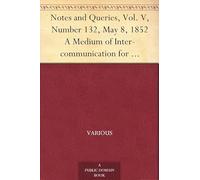 Notes and Queries, Vol. V, Number 132, May 8, 1852