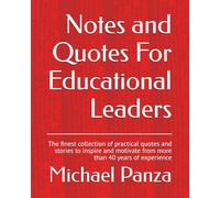 Notes and Quotes For Educational Leaders: The finest collection of practical quotes and stories to inspire and motivate from more than 40 years of experience