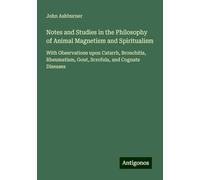 Notes and Studies in the Philosophy of Animal Magnetism and Spiritualism: With Observations upon Catarrh, Bronchitis, Rheumatism, Gout, Scrofula, and Cognate Diseases