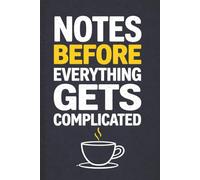 Notes Before Everything Gets Complicated: A Funny Notebook for Ideas, Plans, and Strong Coffee: A Sarcastic Journal for Overthinkers, Problem Solvers, ... Who Know Things Are About to Get Complicated