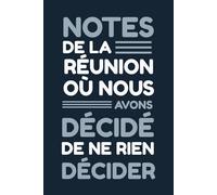 Notes de la réunion où nous avons décidé de ne rien décider: Carnet de notes ligné 6x9 - Journal sarcastique pour survivre aux réunions interminables ... pour collègues, manager et humour de bureau