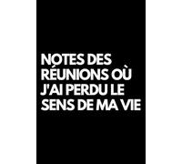 Notes des réunions où j'ai perdu le sens de ma vie: Cahier de notes ligné amusant, pour les collègues de bureau, le patron, l'épouse, le mari, la petite amie, le petit ami