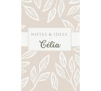Notes et idées de Célia: carnet de 120 pages, personnalisé avec le prénom Célia, à offrir à une amie, sœur, maman, chérie, collègue …