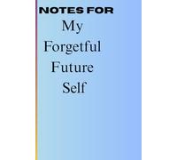Notes for My Forgetful Future Self: A funny gift journal for future ‘wait… what?’ moments.